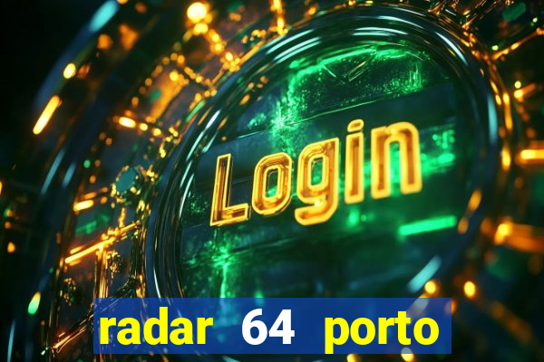 radar 64 porto seguro hoje